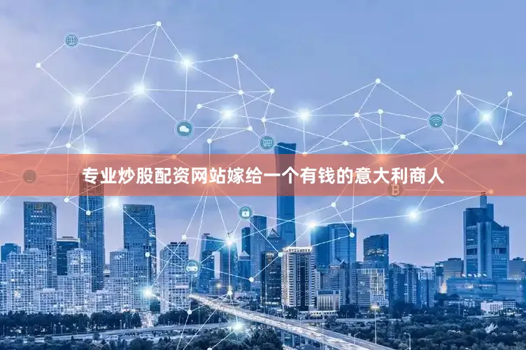 专业炒股配资网站嫁给一个有钱的意大利商人