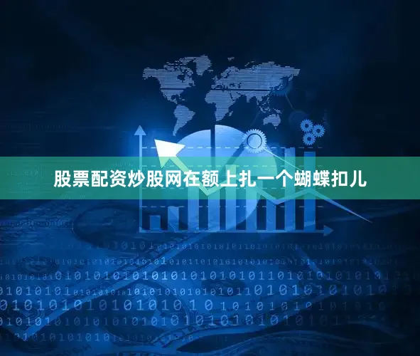 股票配资炒股网在额上扎一个蝴蝶扣儿