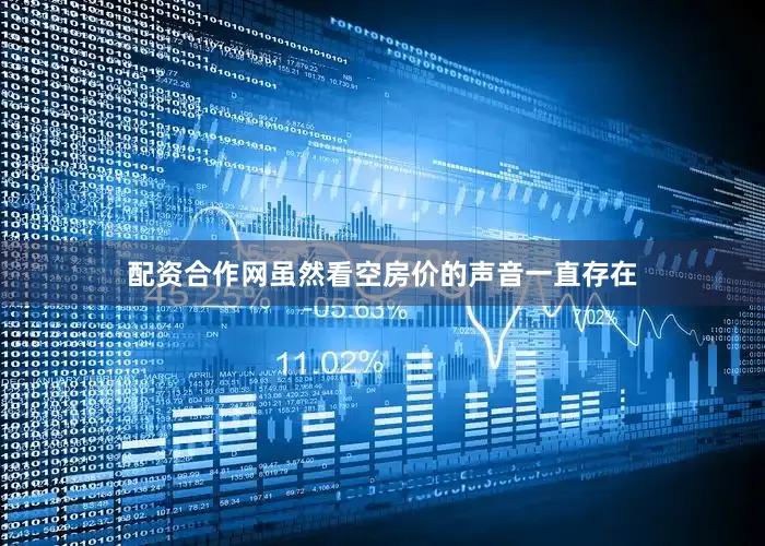 配资合作网虽然看空房价的声音一直存在