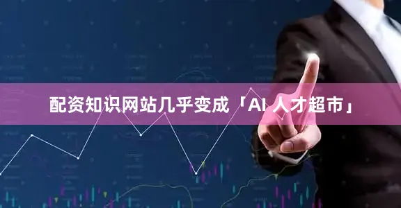 配资知识网站几乎变成「AI 人才超市」